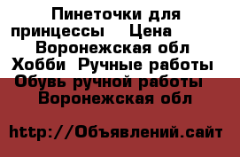 Пинеточки для принцессы  › Цена ­ 250 - Воронежская обл. Хобби. Ручные работы » Обувь ручной работы   . Воронежская обл.